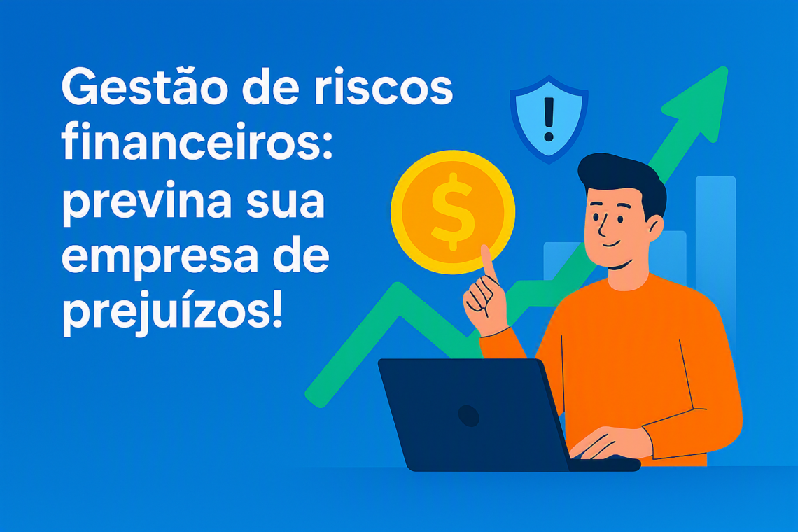 Gestão de riscos financeiros: previna sua empresa de prejuízos!