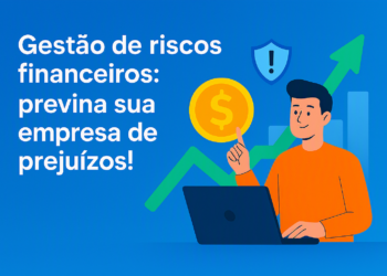 Gestão de riscos financeiros: previna sua empresa de prejuízos!
