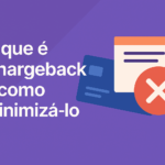 O que é Chargeback e como minimizá-lo